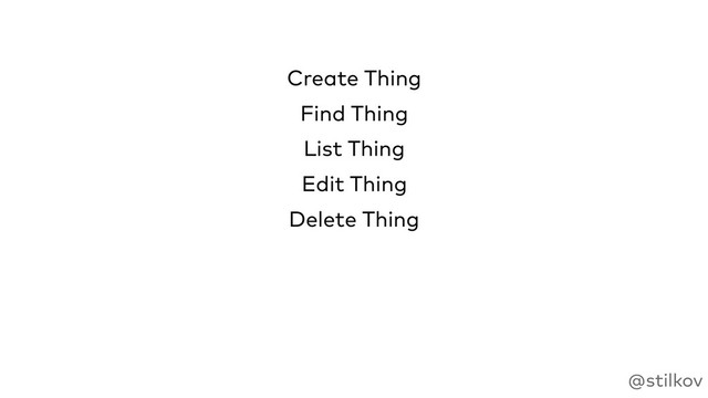 @stilkov
Create Thing
Find Thing
List Thing
Edit Thing
Delete Thing
