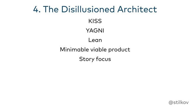 @stilkov
4. The Disillusioned Architect
KISS
YAGNI
Lean
Minimable viable product
Story focus
