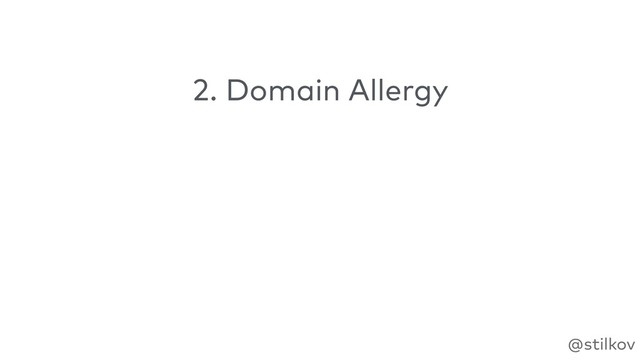 @stilkov
2. Domain Allergy
