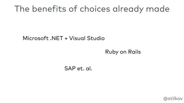 @stilkov
The benefits of choices already made
Microsoft .NET + Visual Studio
SAP et. al.
Ruby on Rails
