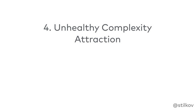 @stilkov
4. Unhealthy Complexity
Attraction
