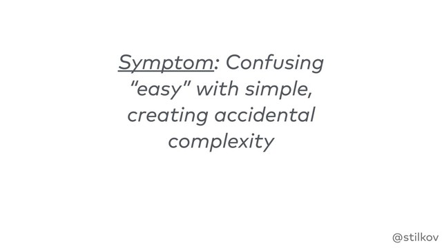 @stilkov
Symptom: Confusing
“easy” with simple,
creating accidental
complexity
