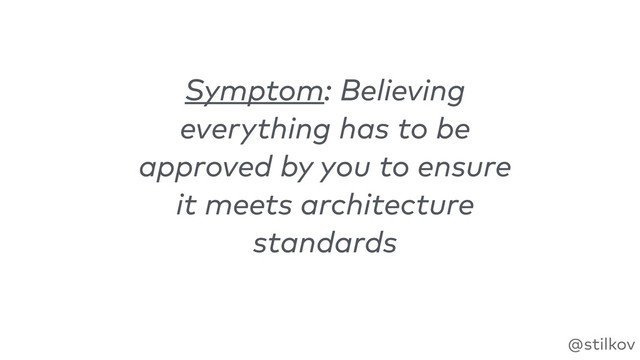 @stilkov
Symptom: Believing
everything has to be
approved by you to ensure
it meets architecture
standards
