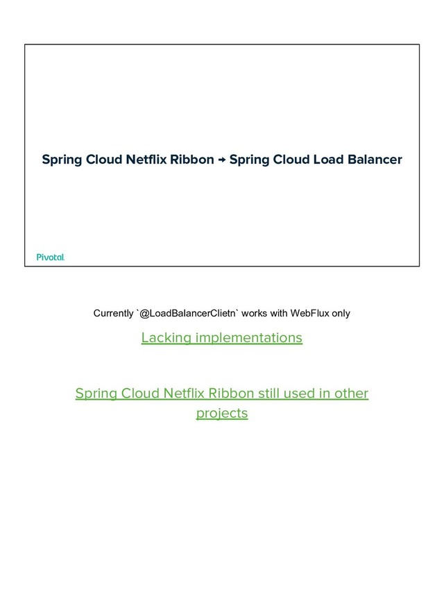 Spring Cloud Netflix Ribbon → Spring Cloud Load Balancer
Currently `@LoadBalancerClietn` works with WebFlux only
Lacking implementations
Spring Cloud Netflix Ribbon still used in other
projects
