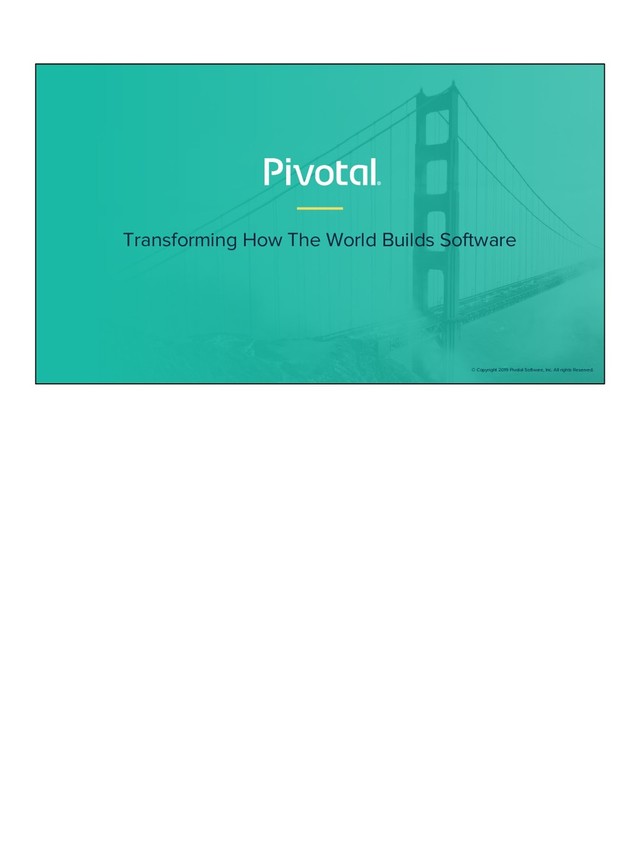 Transforming How The World Builds Software
© Copyright 2019 Pivotal Software, Inc. All rights Reserved.
