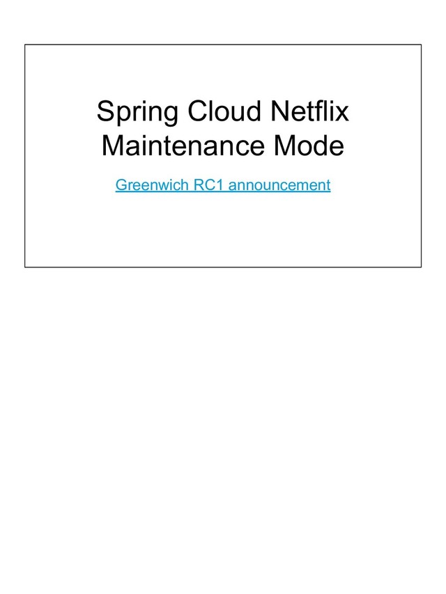 Spring Cloud Netflix
Maintenance Mode
Greenwich RC1 announcement

