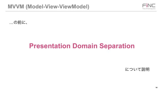 !14
MVVM (Model-View-ViewModel)
…ͷલʹɺ
Presentation Domain Separation
ʹ͍ͭͯઆ໌
