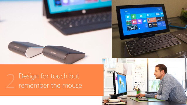 Design for touch but
remember the mouse
2
