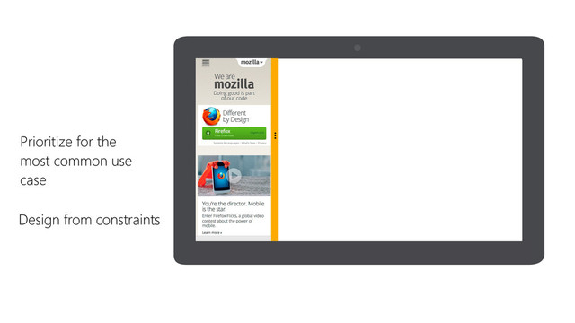 
Mozilla - Home of the
Prioritize for the
most common use
case
Design from constraints
