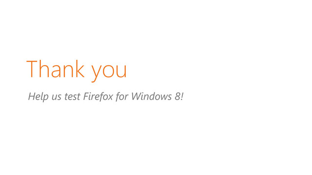 Help us test Firefox for Windows 8!
Thank you
