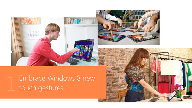 Embrace Windows 8 new
touch gestures
1
