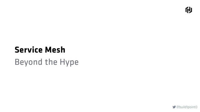 @build1point0

Service Mesh
Beyond the Hype
