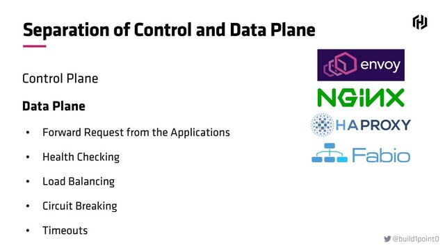 @build1point0

Separation of Control and Data Plane
Control Plane
Data Plane
• Forward Request from the Applications
• Health Checking
• Load Balancing
• Circuit Breaking
• Timeouts
