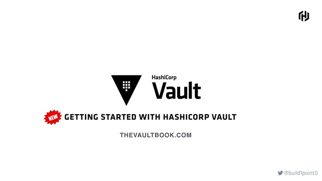@build1point0

GETTING STARTED WITH HASHICORP VAULT
THEVAULTBOOK.COM
