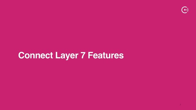 ∕
Connect Layer 7 Features
