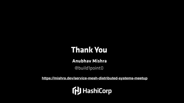 Thank You
Anubhav Mishra
@build1point0
https://mishra.dev/service-mesh-distributed-systems-meetup
