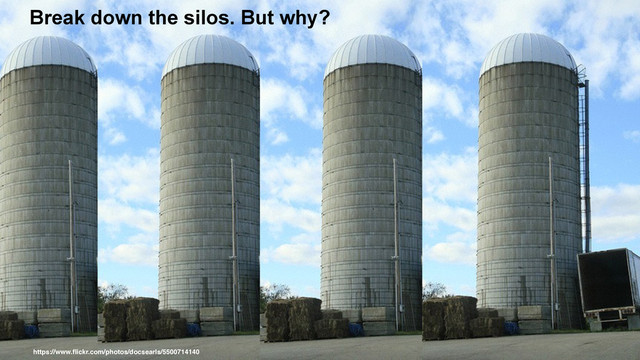 Break down the silos. But why?
https://www.ﬂickr.com/photos/docsearls/5500714140
