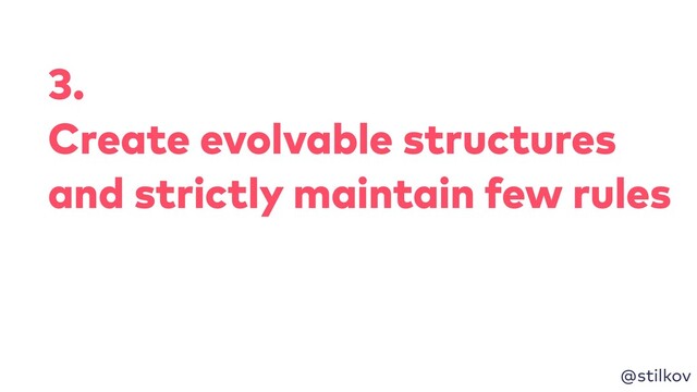 @stilkov
3.
Create evolvable structures
and strictly maintain few rules
