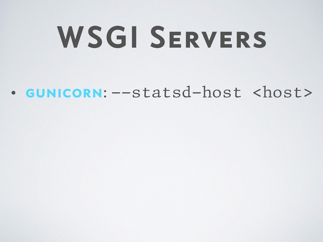 WSGI Servers
• gunicorn: --statsd-host 
