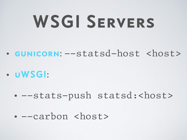 WSGI Servers
• gunicorn: --statsd-host 
• uWSGI:
• --stats-push statsd:
• --carbon 
