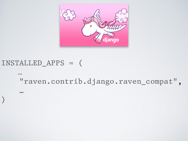 Django
INSTALLED_APPS = (
…
"raven.contrib.django.raven_compat",
…
)
