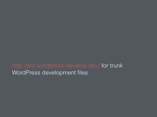 http://src.wordpress-develop.dev/ for trunk
WordPress development ﬁles
