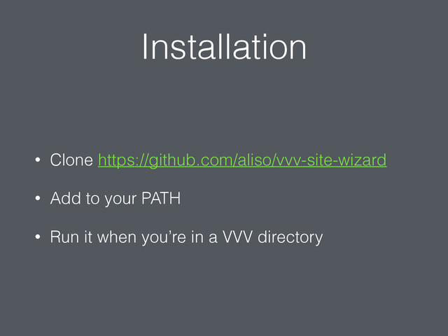 Installation
• Clone https://github.com/aliso/vvv-site-wizard
• Add to your PATH
• Run it when you’re in a VVV directory
