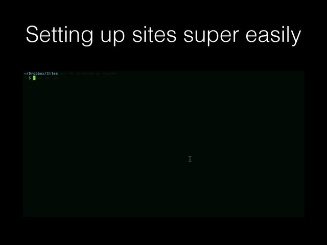 Setting up sites super easily
