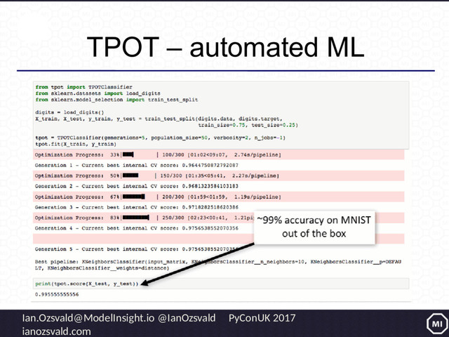 Ian.Ozsvald@ModelInsight.io @IanOzsvald PyConUK 2017
ianozsvald.com
TPOT – automated ML
