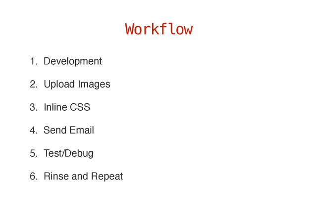 1. Development
2. Upload Images
3. Inline CSS
4. Send Email
5. Test/Debug
6. Rinse and Repeat
Workflow
