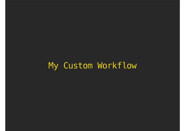 My Custom Workflow
