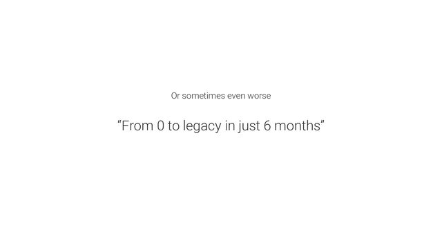 Or sometimes even worse
“From 0 to legacy in just 6 months”
