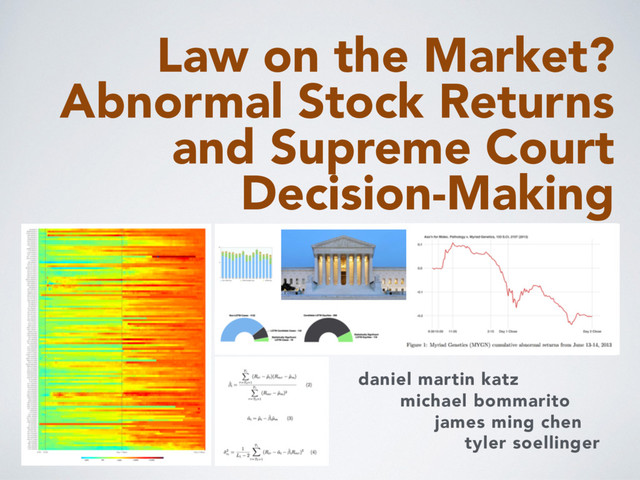 daniel martin katz
michael bommarito
tyler soellinger
james ming chen
Law on the Market?
Abnormal Stock Returns
and Supreme Court
Decision-Making
