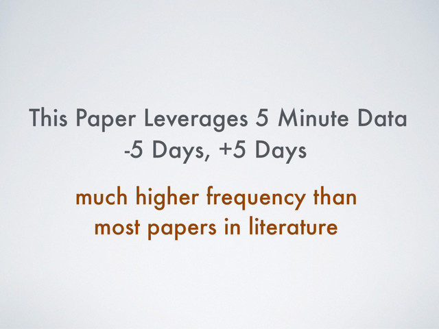 This Paper Leverages 5 Minute Data
-5 Days, +5 Days
much higher frequency than
most papers in literature

