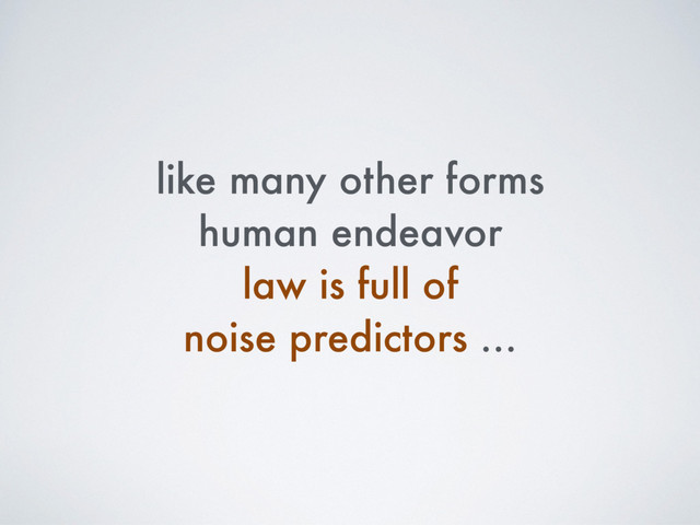 like many other forms
human endeavor
law is full of  
noise predictors …
