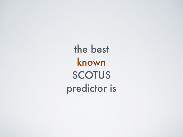 the best
known
SCOTUS
predictor is
