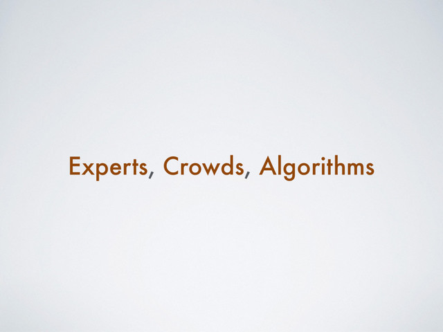 Experts, Crowds, Algorithms
