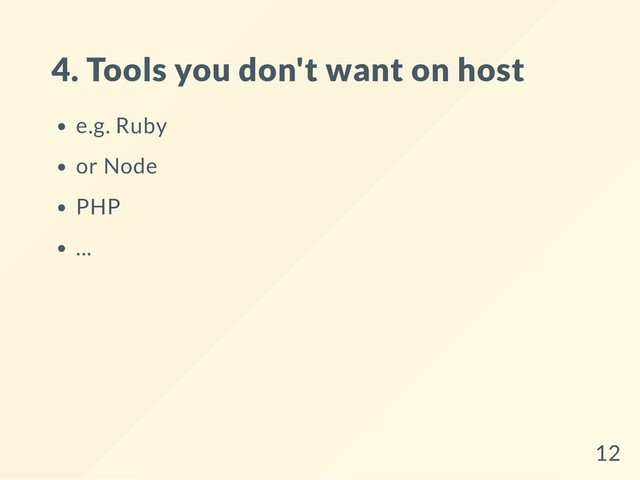 4. Tools you don't want on host
e.g. Ruby
or Node
PHP
...
12
