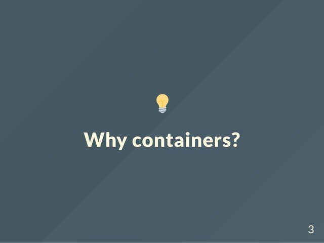 Why containers?
3
