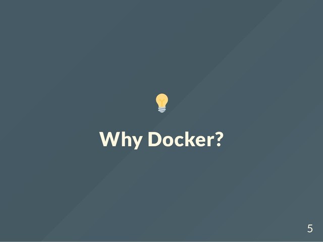 Why Docker?
5
