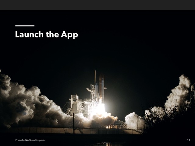 Launch the App
11
Photo by NASA on Unsplash
