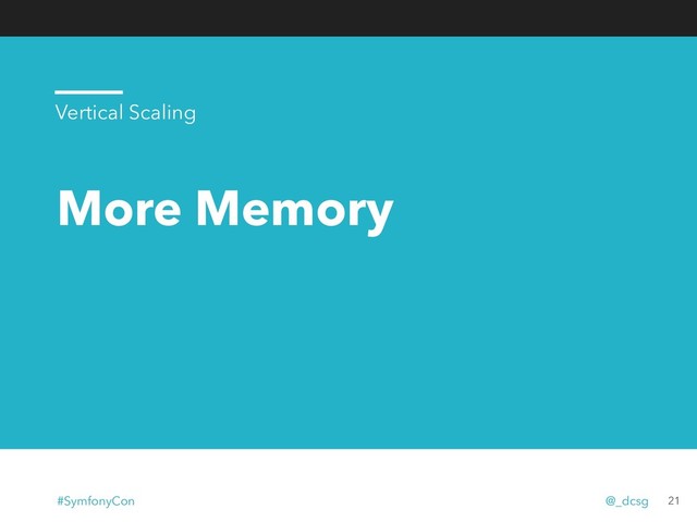More Memory
21
Vertical Scaling
#SymfonyCon @_dcsg
