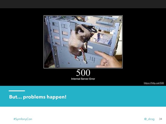 But… problems happen!
https://http.cat/500
34
#SymfonyCon @_dcsg
