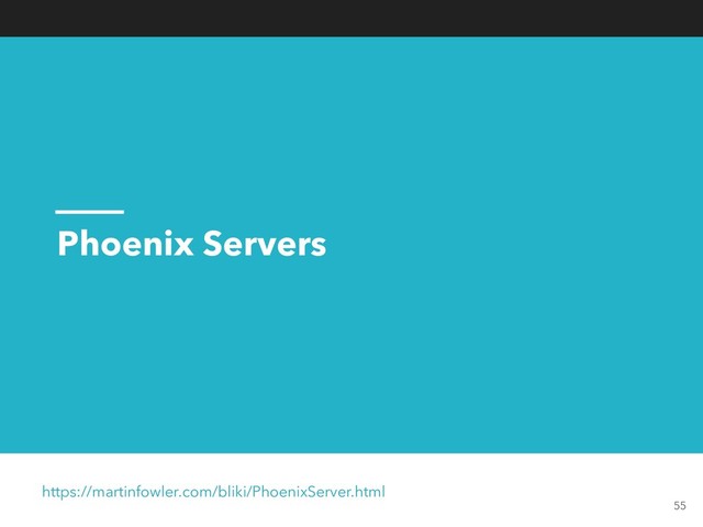 Phoenix Servers
https://martinfowler.com/bliki/PhoenixServer.html
55
