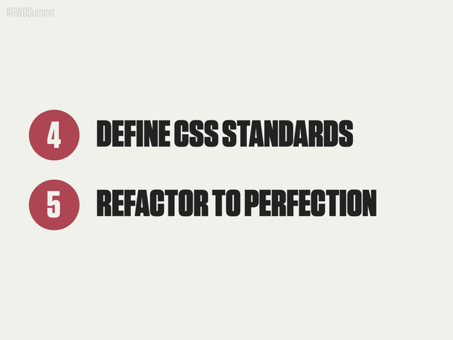 #RWDSummit
DEFINE CSS STANDARDS
4
REFACTOR TO PERFECTION
5
