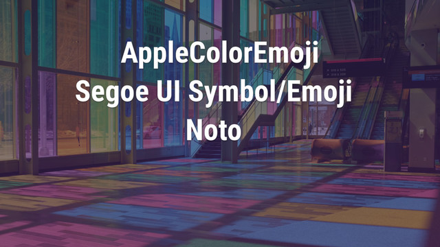 AppleColorEmoji
Segoe UI Symbol/Emoji
Noto
