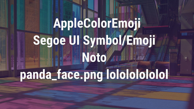 AppleColorEmoji
Segoe UI Symbol/Emoji
Noto
panda_face.png lolololololol
