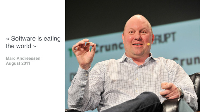 « Software is eating
the world »
Marc Andreessen
August 2011
