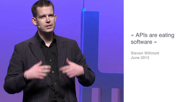 « APIs are eating
software »
Steven Willmott
June 2013
