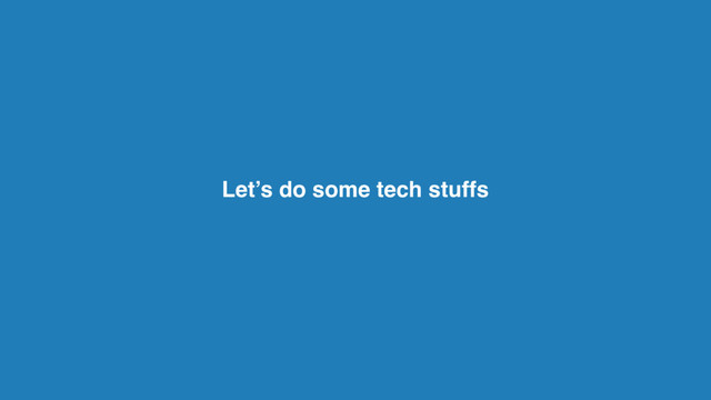 Let’s do some tech stuffs
